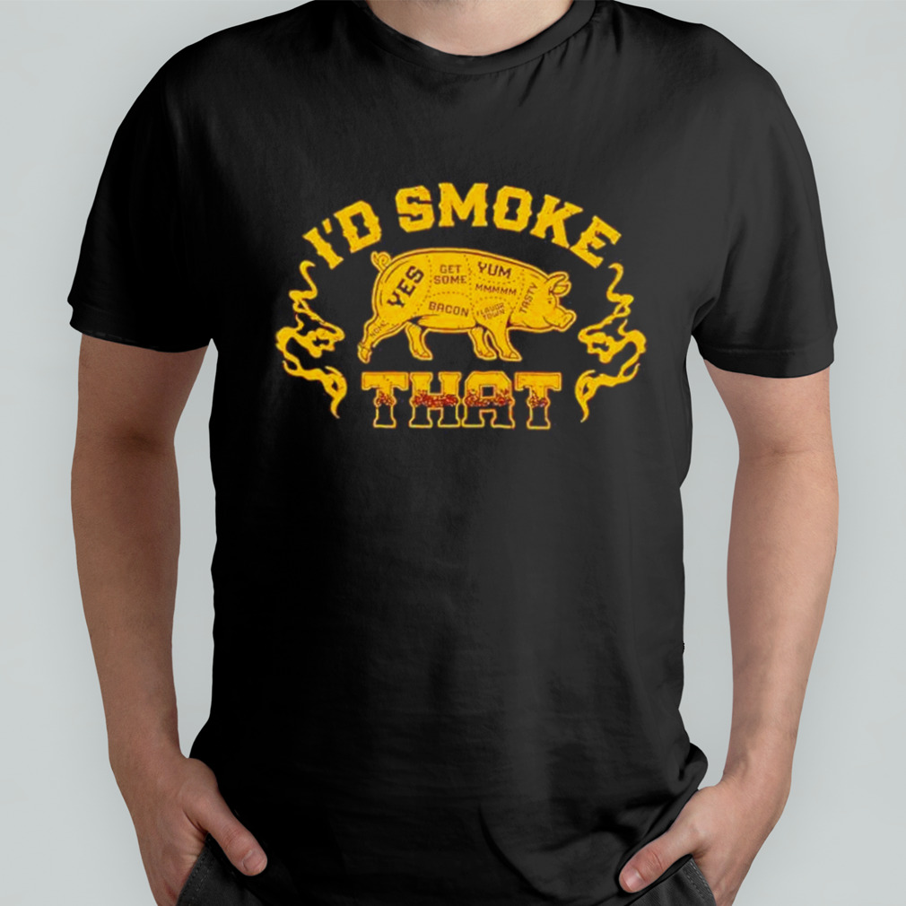 Pig I’D Smoke That Yes Get More Shirt