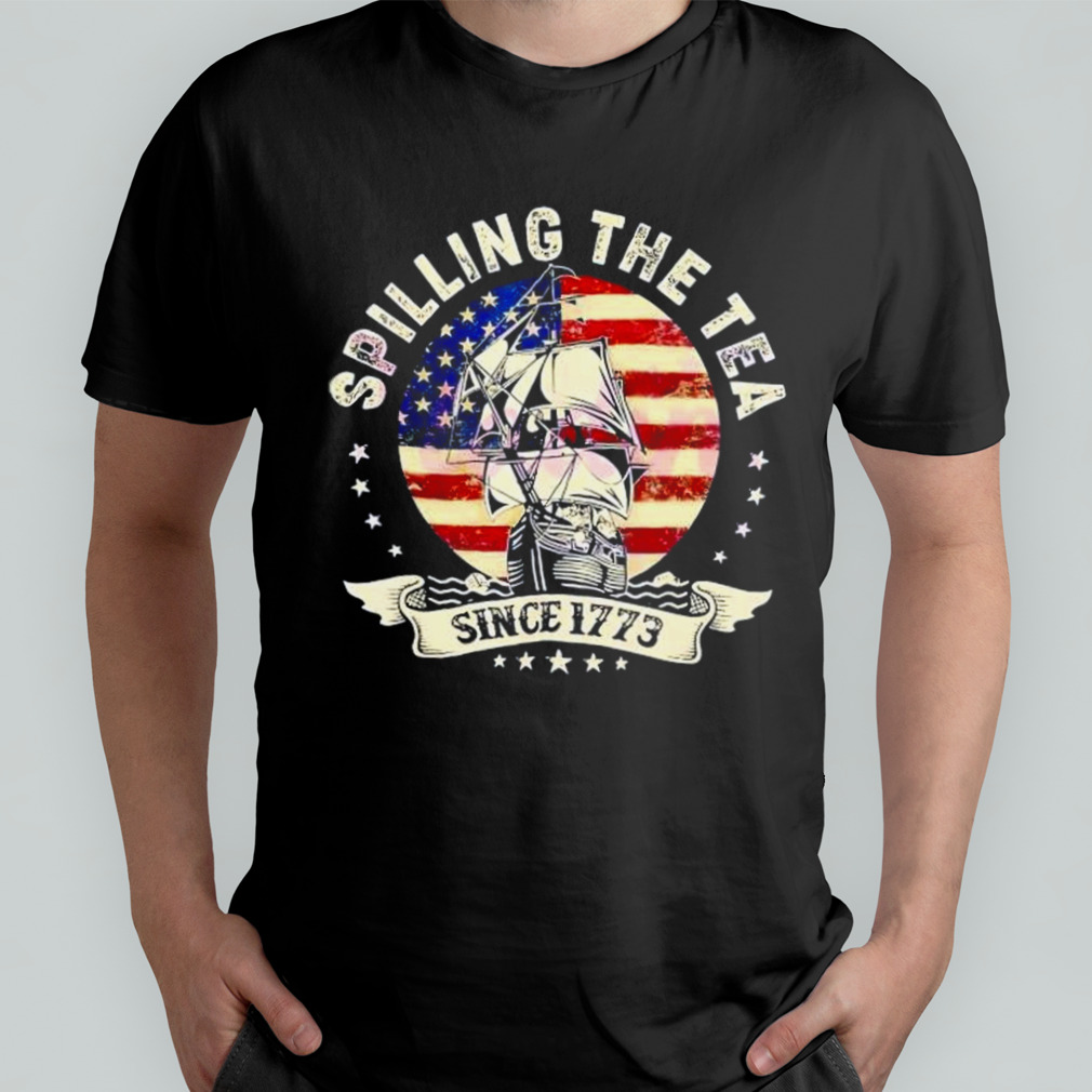 Spilling The Tea Since 1773 Patriotic 4th Of July Shirt