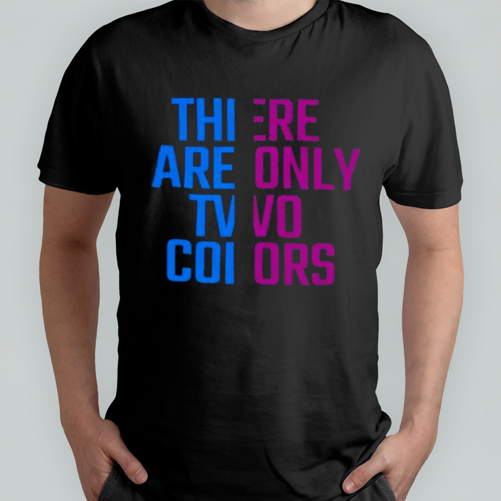 There Are Only Two Colors Shirt