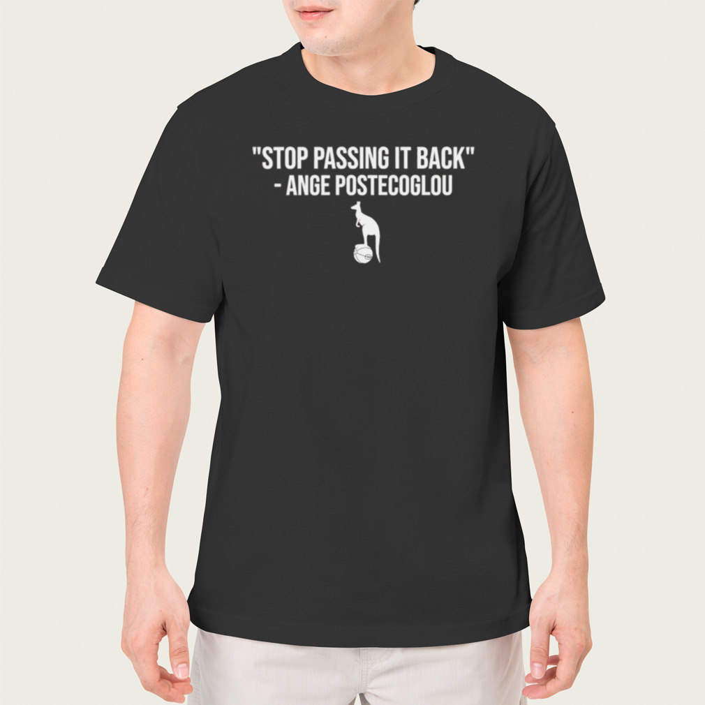 Stop Passing It Back Ange Postecoglou shirt