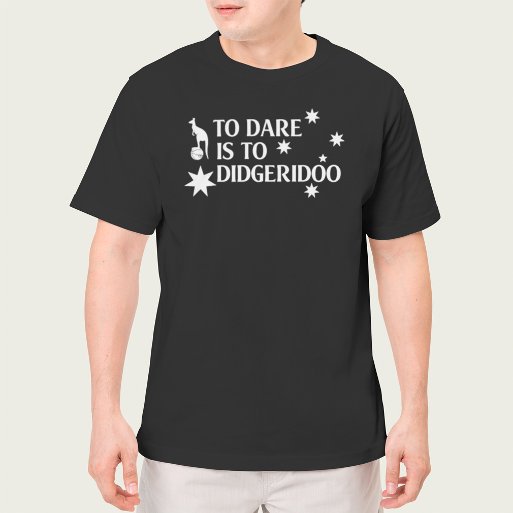 tottenham Hotspur to dare is to didgeridoo shirt