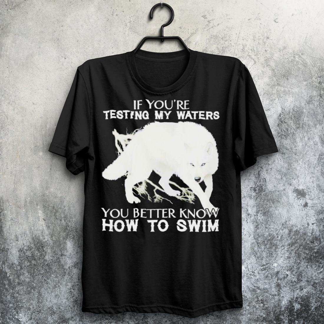Wolf if you’re testing my waters you better know how to swim shirt
