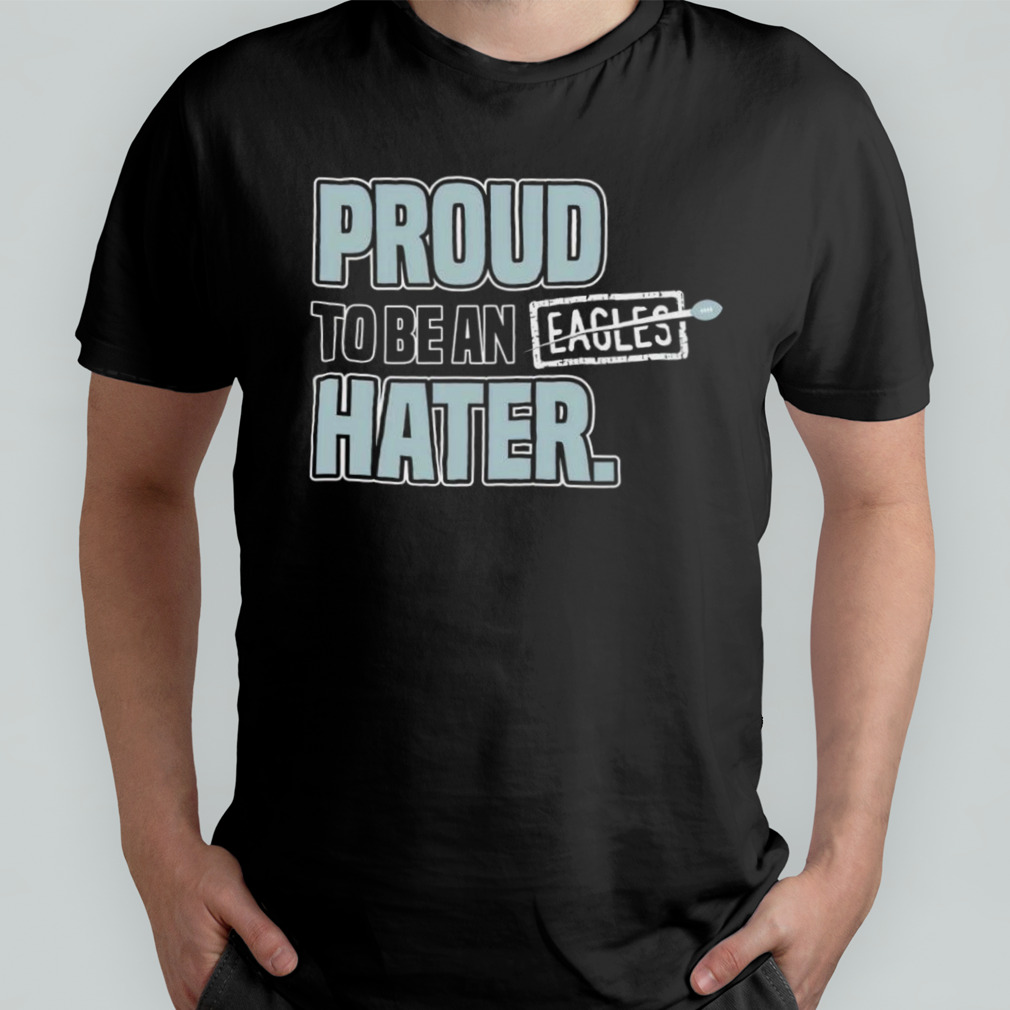 Dallas Cowboy Proud To Be an Eagles Hater shirt