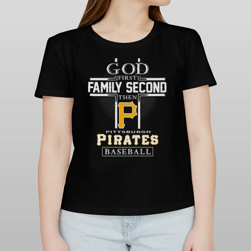 God First Family Second Then Pittsburgh Pirates Baseball Logo 2023