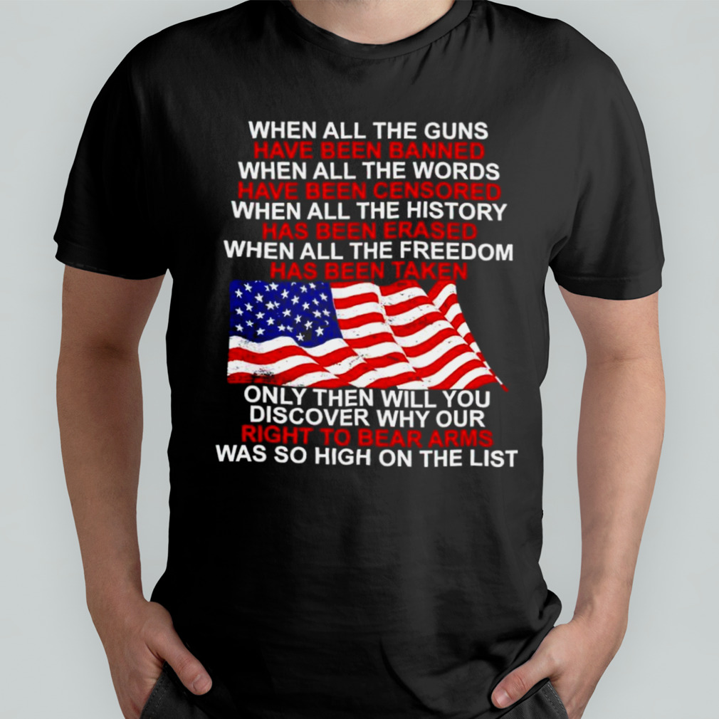 When all the guns have been banned when all the words have been censored USA flag shirt