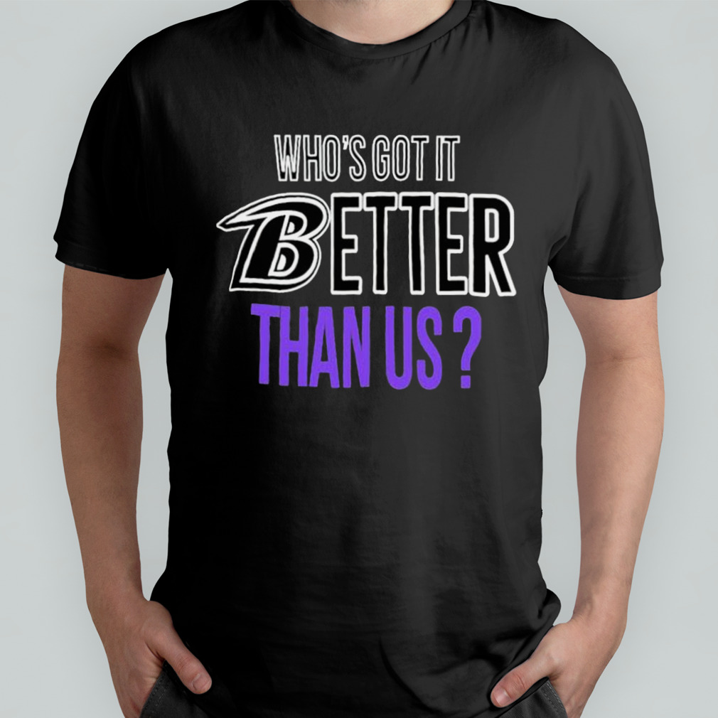 Who’s Got It Better Than Us Shirt