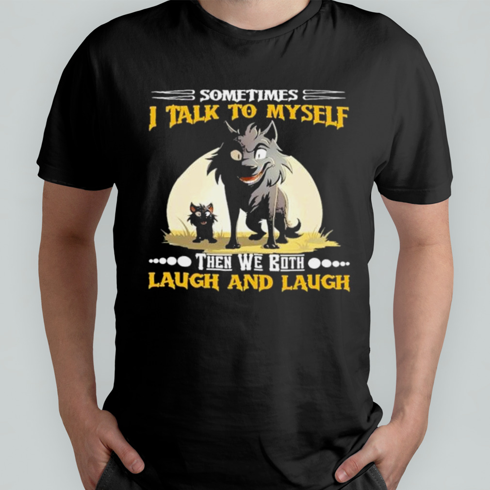 Wolf Sometimes I Talk To Myself Then We Both Laugh And Laugh Shirt