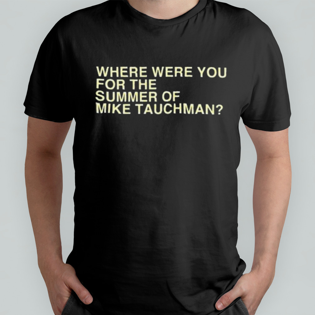 Where were you for the summer of mike tauchman Shirt