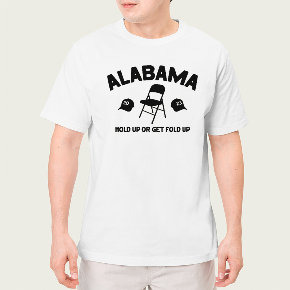 Alabama Montgomery 2023 Hold Up Or Get Fold Up Shirt