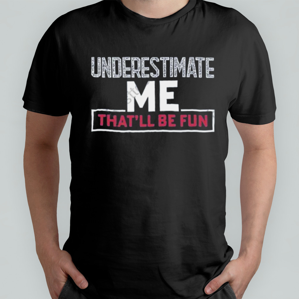 Winred underestimate me that’ll be fun t-shirt