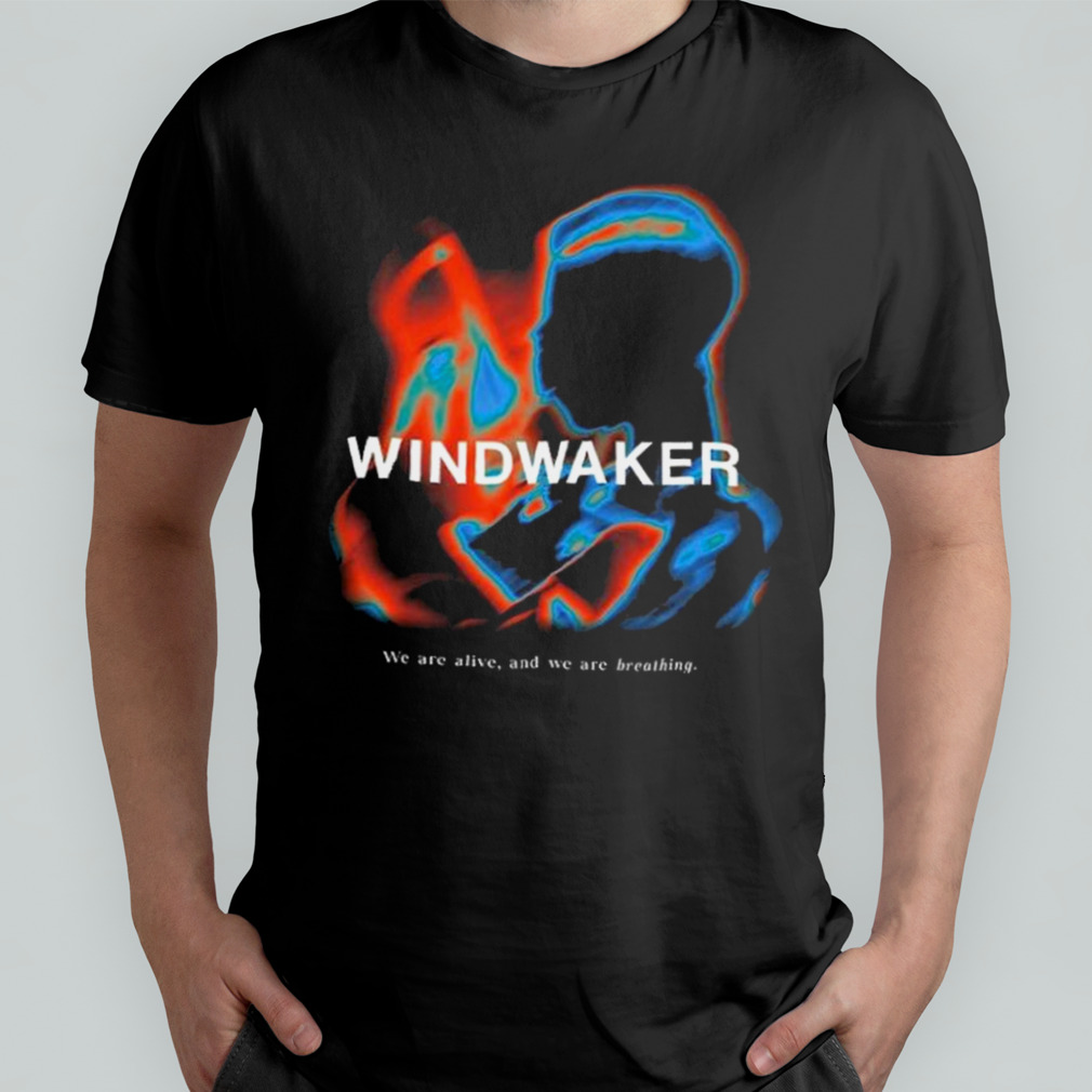 Wind Waker We Are Alive And We Are Breathing T-shirt