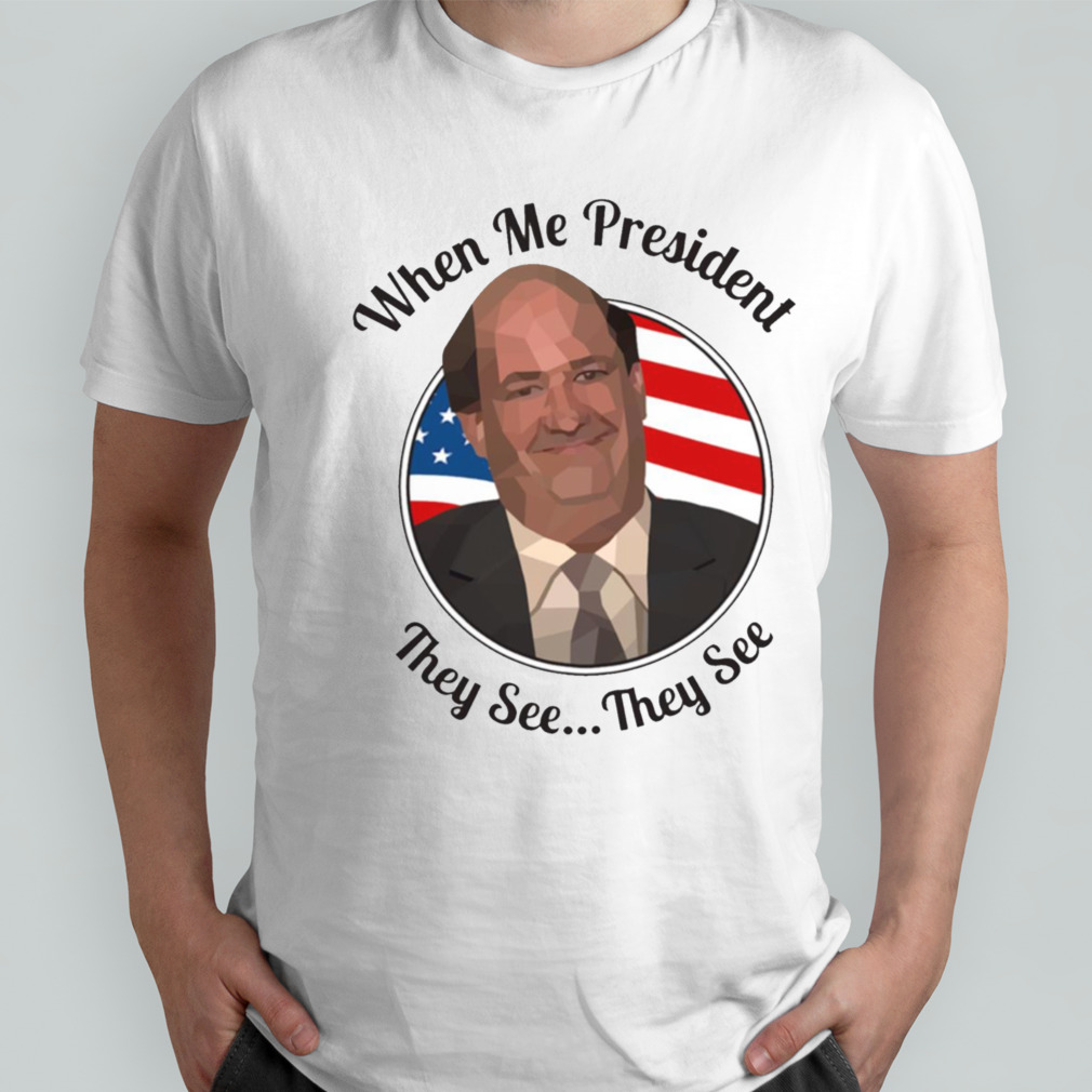 When Me President They See Kevin Malone The Office shirt