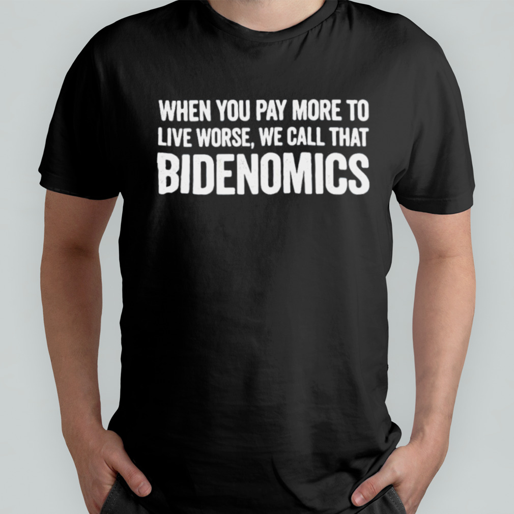 When you pay more to live worse we call that bidenomics text design t-shirt