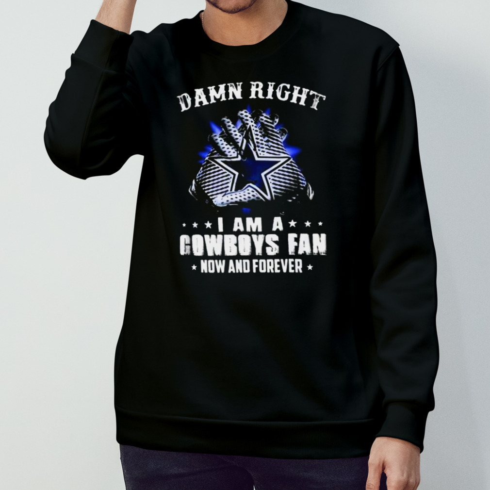 Dallas Cowboys Damn Right I Am A Cowboys Fan Now And Forever 2023 shirt -  Guineashirt Premium ™ LLC