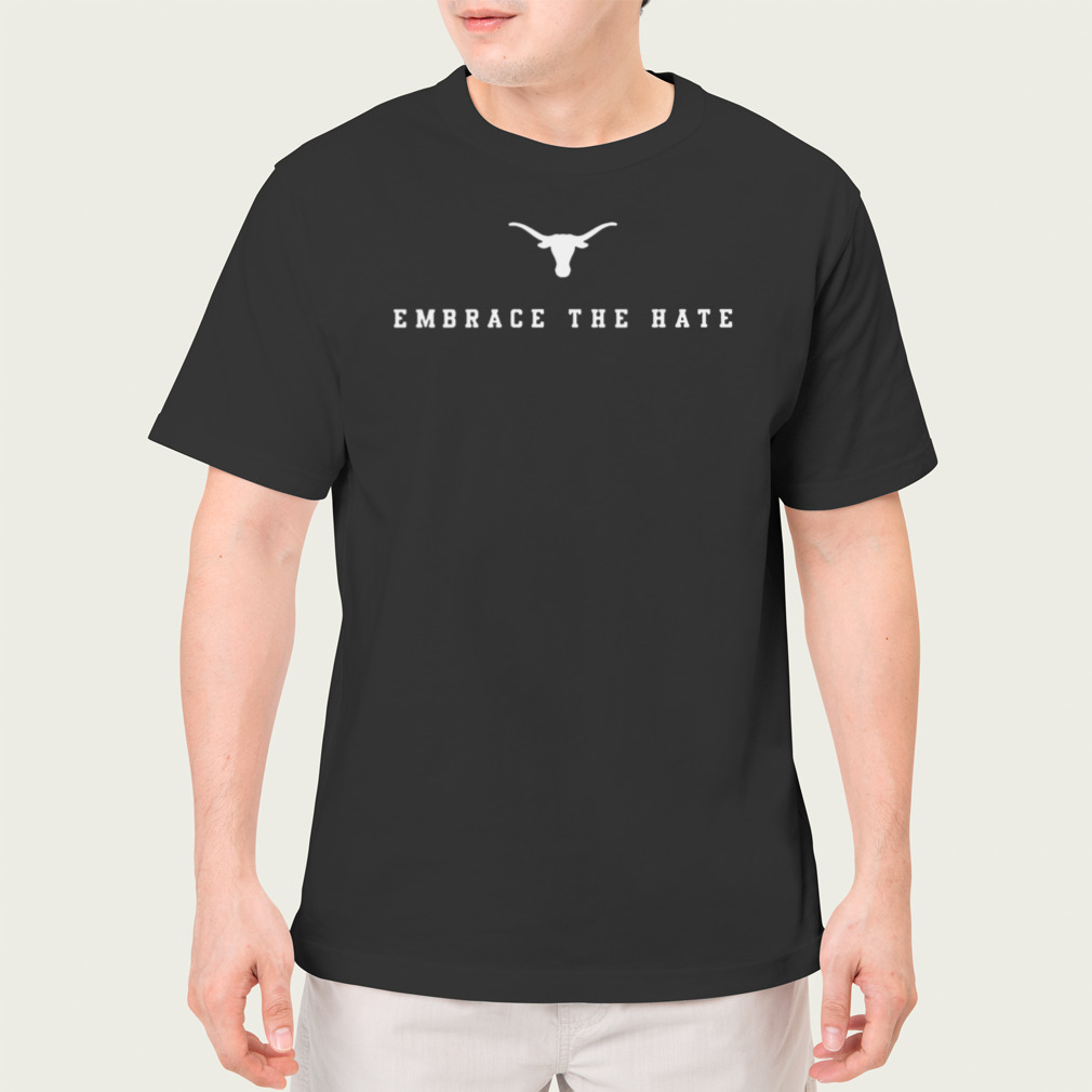 Texas Longhorns Embrace The Hate T-shirt