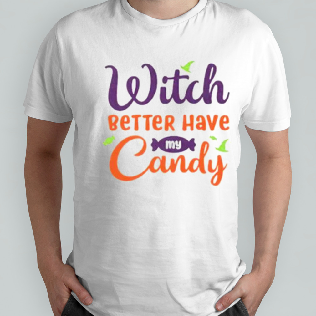 Witch better have my candy shirt