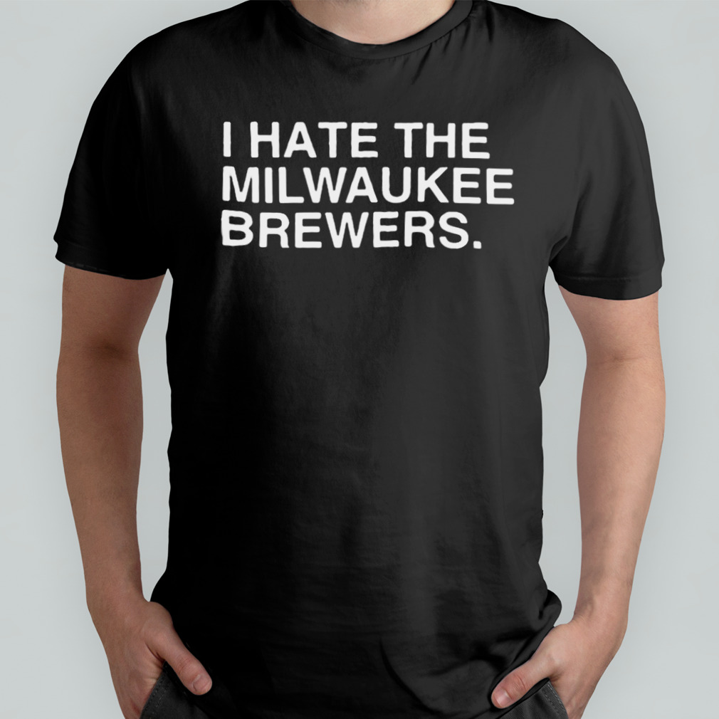 I Hate Milwaukee Brewers Shirt