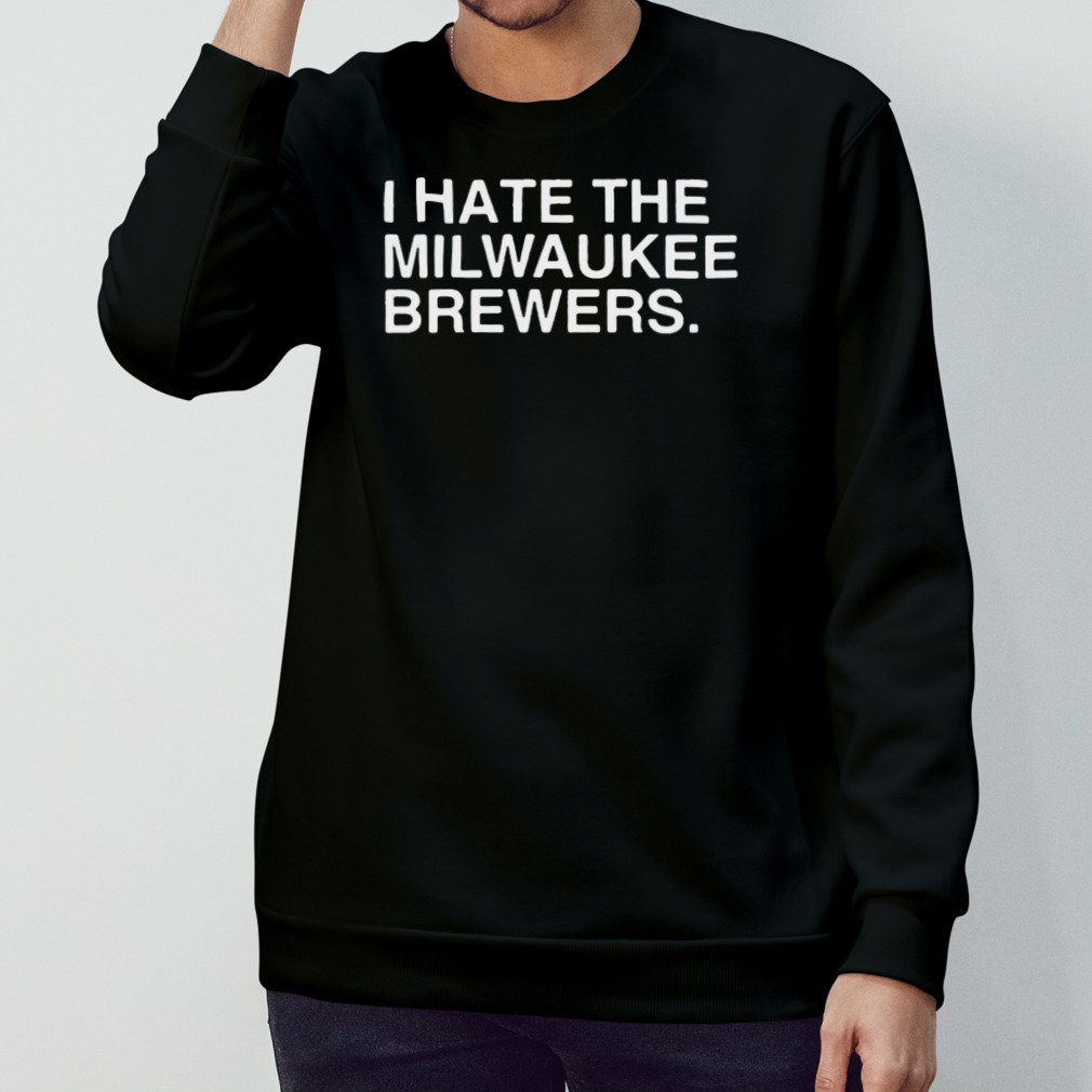 I Hate The Milwaukee Brewers T Shirt - AFCMerch