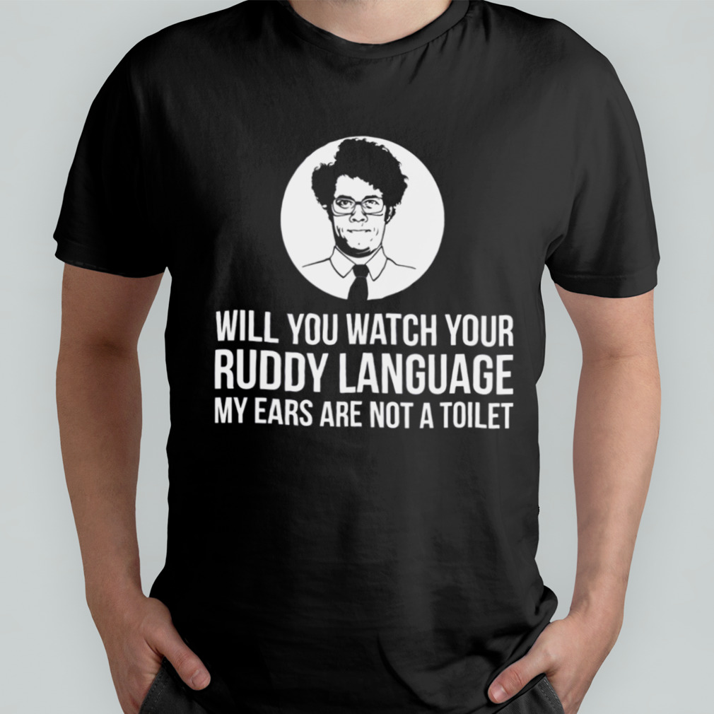 Will You Watch Your Ruddy Language shirt