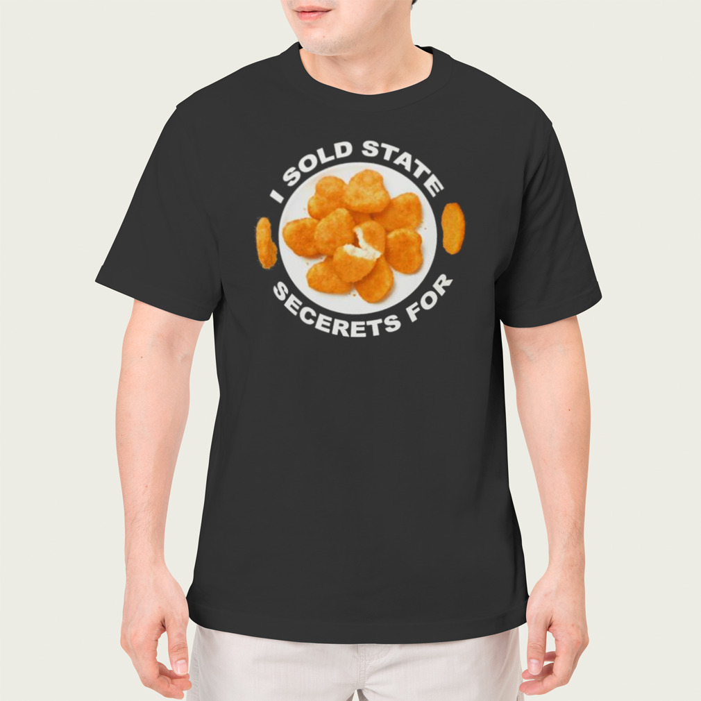 I Sold State Secrets For Chicken Shirt