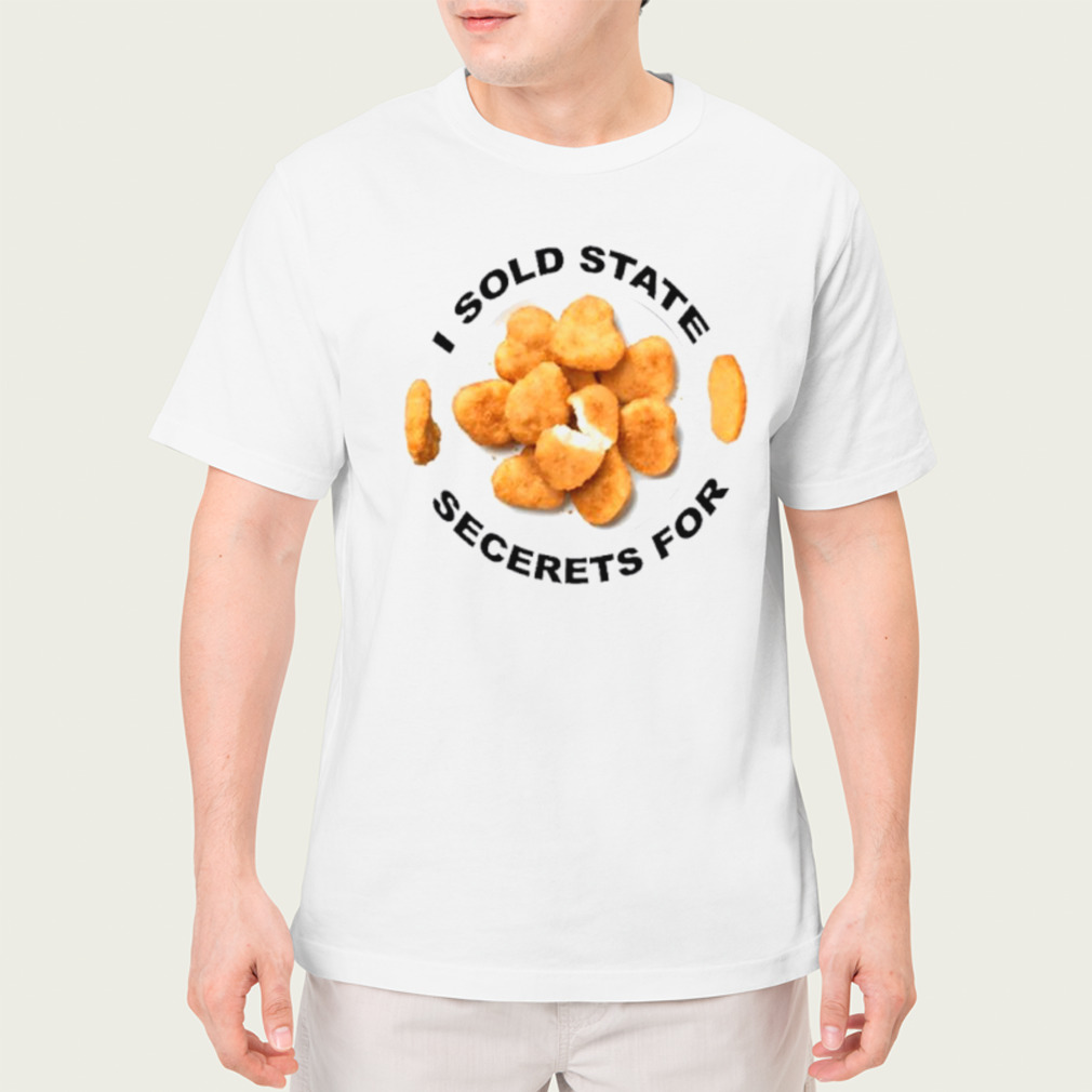 I sold state secrets for chicken shirt