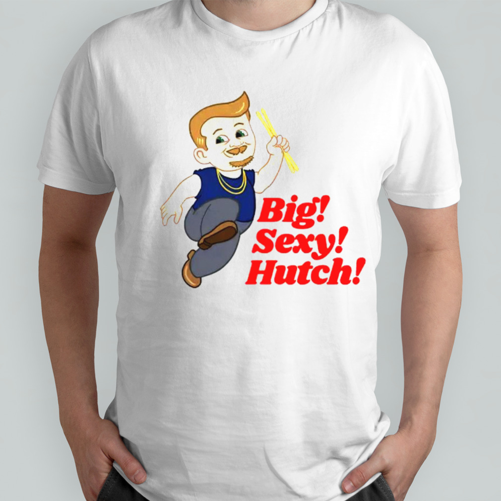 Big sexy hutch shirts