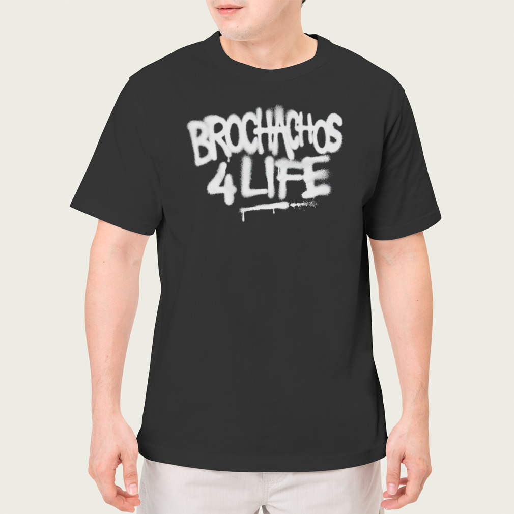 Brochachos 4 Life shirt