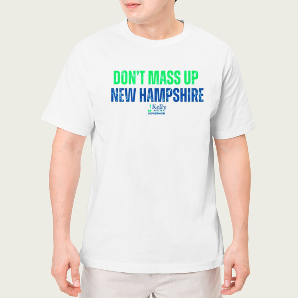 Kelly Ayotte Don’t Mass Up New Hampshire shirt