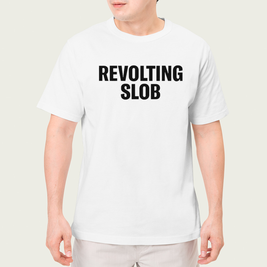 Revolting slob shirt