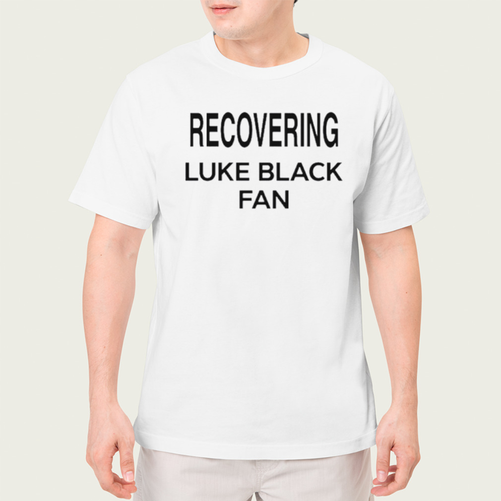 Recovering luke black fan shirt