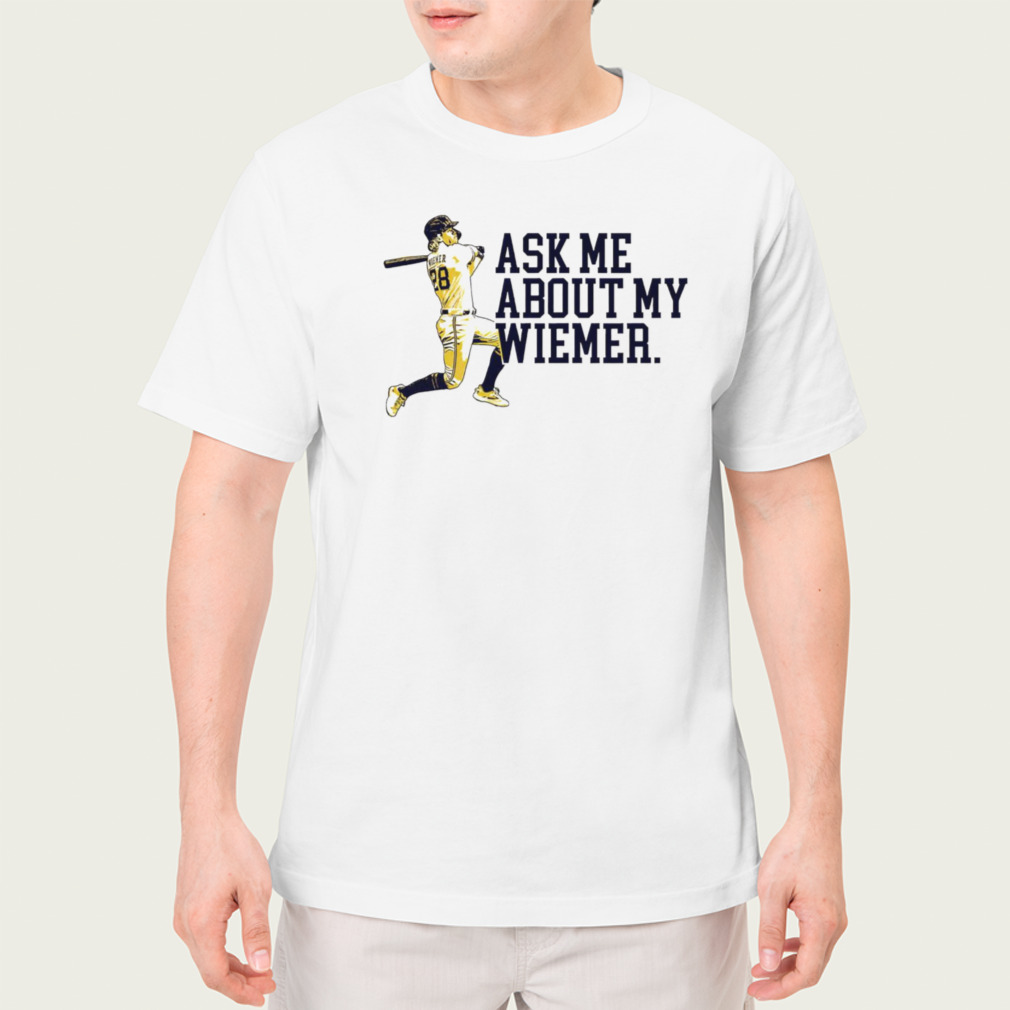 Joey Wiemer Milwaukee Brewers ask me about my Wiemer shirt - Guineashirt  Premium ™ LLC