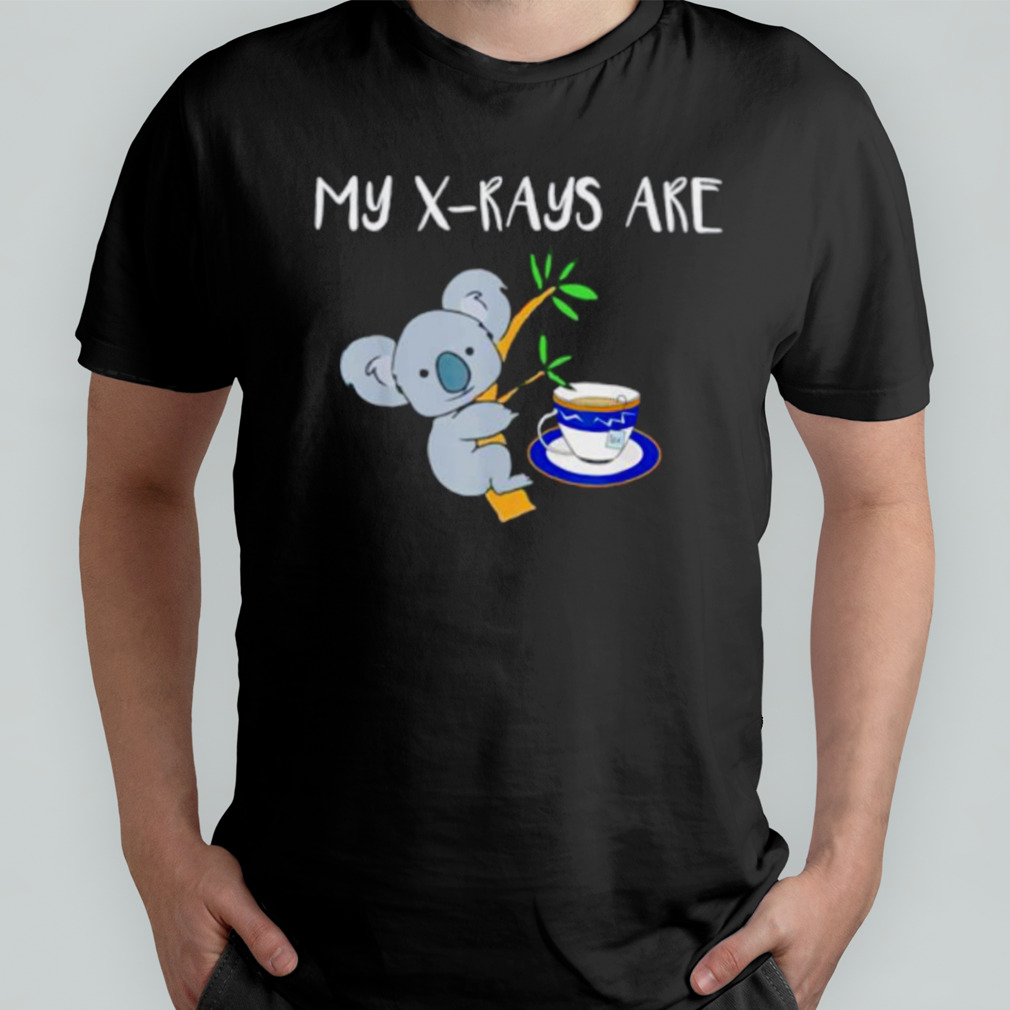 My XRays are Koala Tea shirt