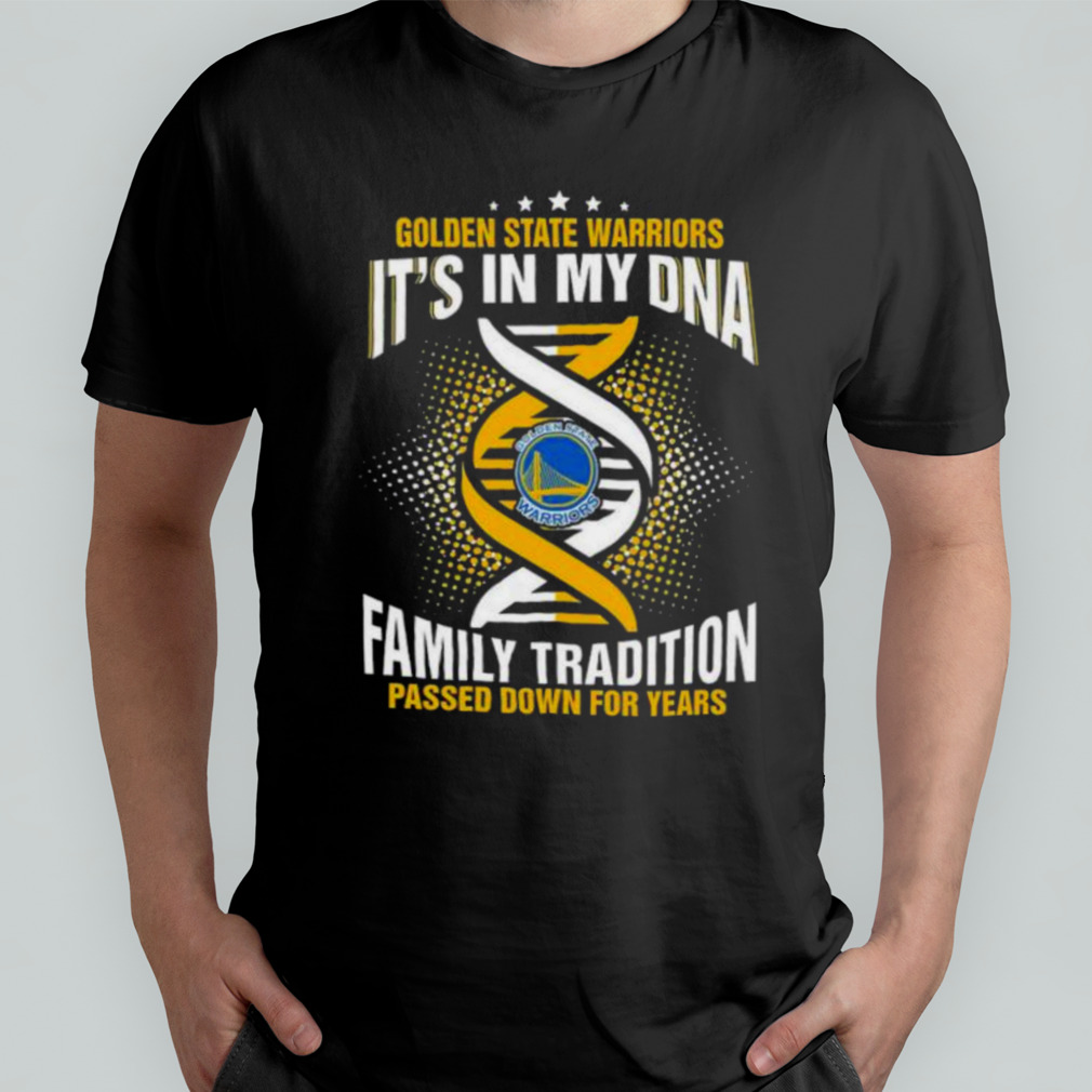 NBA Golden State Warriors It’s In My DNA Family Tradition Passed Down For Years shirt