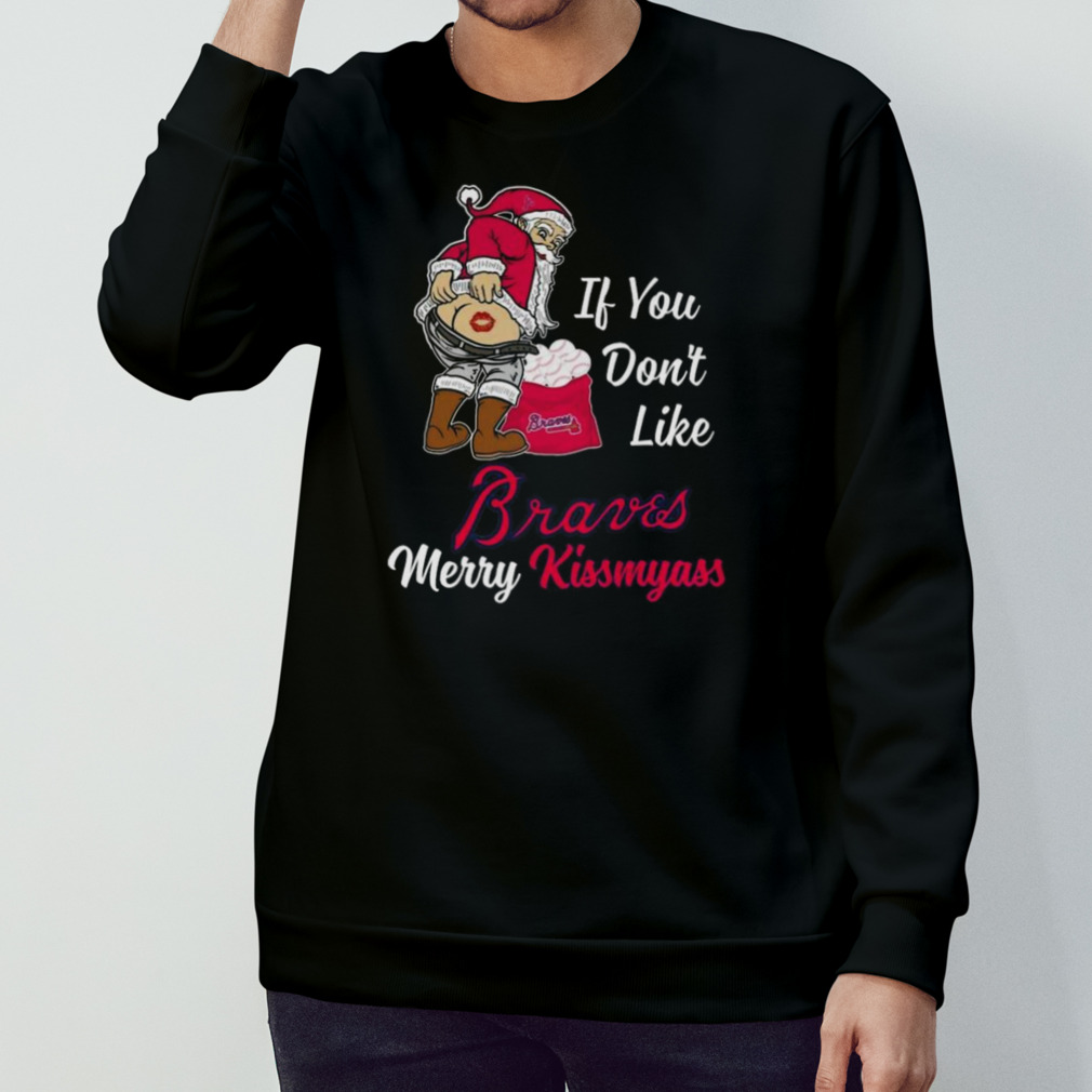 Santa Claus If You Don't Like Atlanta Braves Merry Kissmyass T Shirt