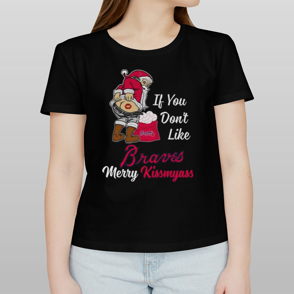 Santa Claus If You Don't Like Atlanta Braves Merry Kissmyass T Shirt