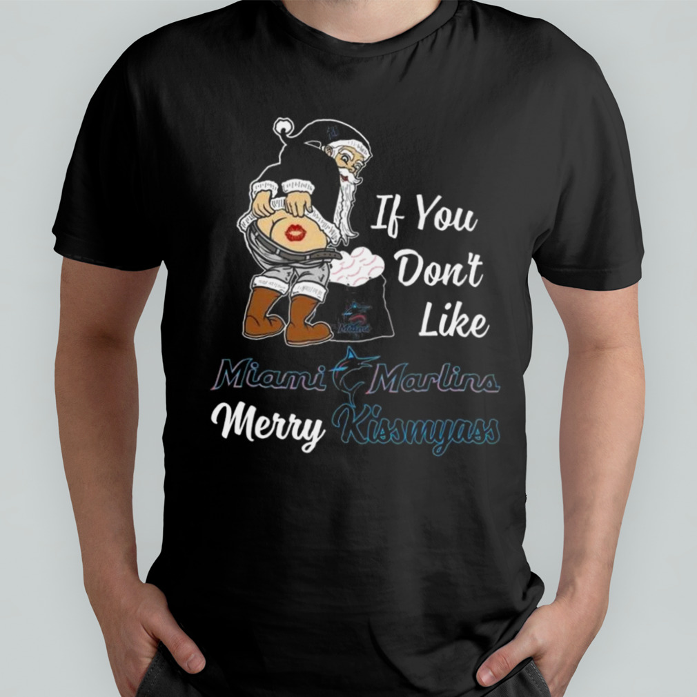 Santa Claus If You Don't Like Miami Marlins Merry Kissmyass T Shirt