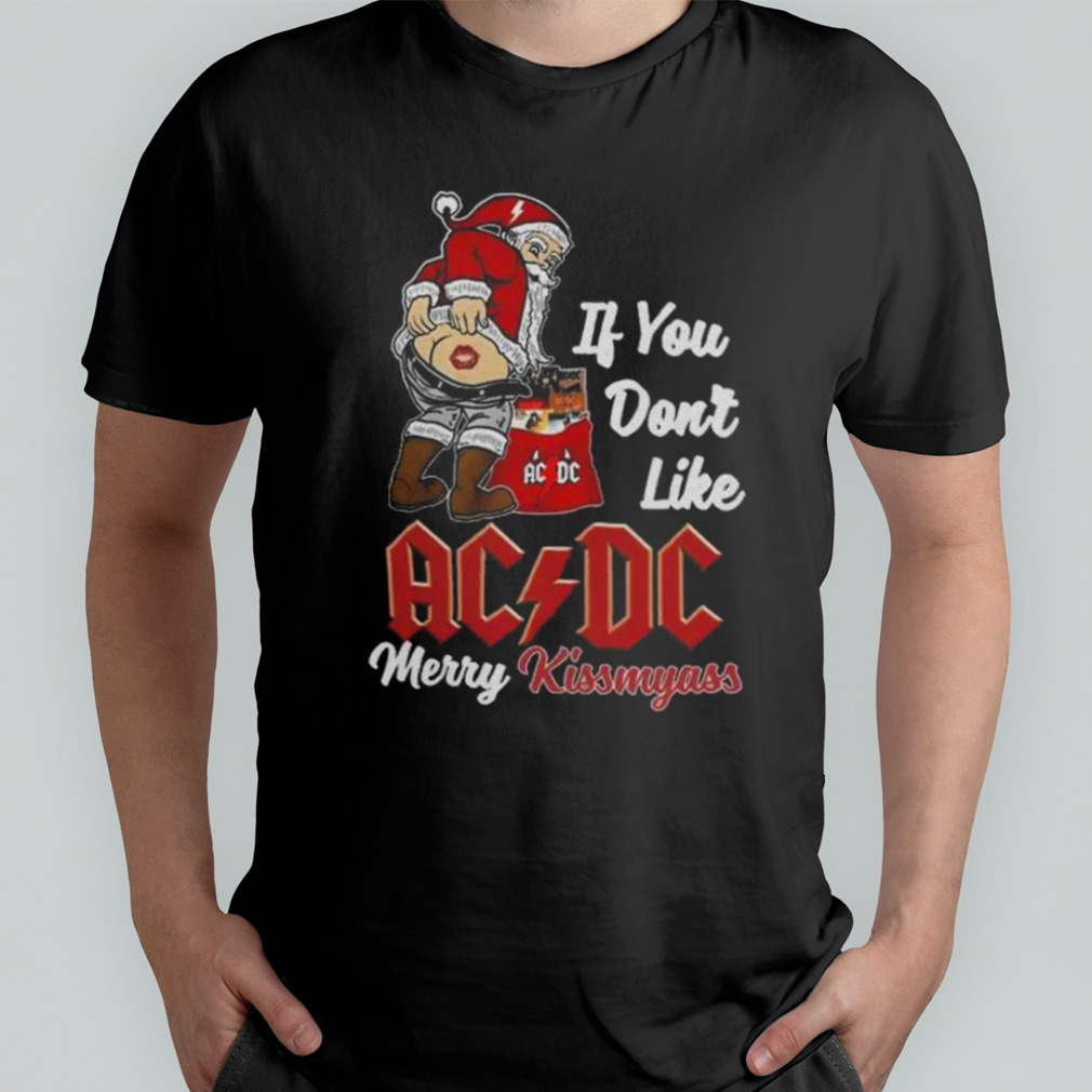 Santa Claus If You Don’t Like AC x DC Merry Kissmyass 2023 Shirt