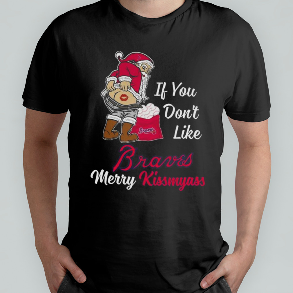 Santa Claus If You Don’t Like Atlanta Braves Merry Kissmyass T-shirt