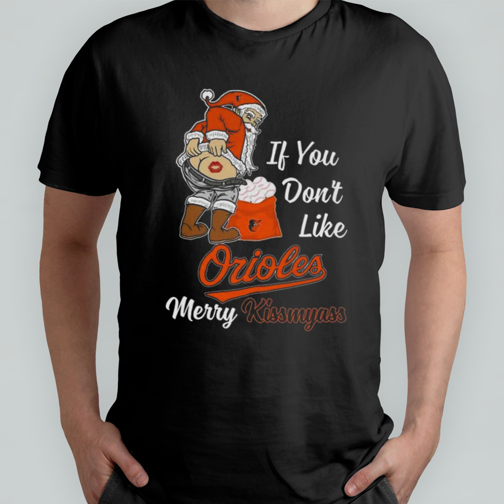 Santa Claus If You Don’t Like Baltimore Orioles Merry Kissmyass T-shirt