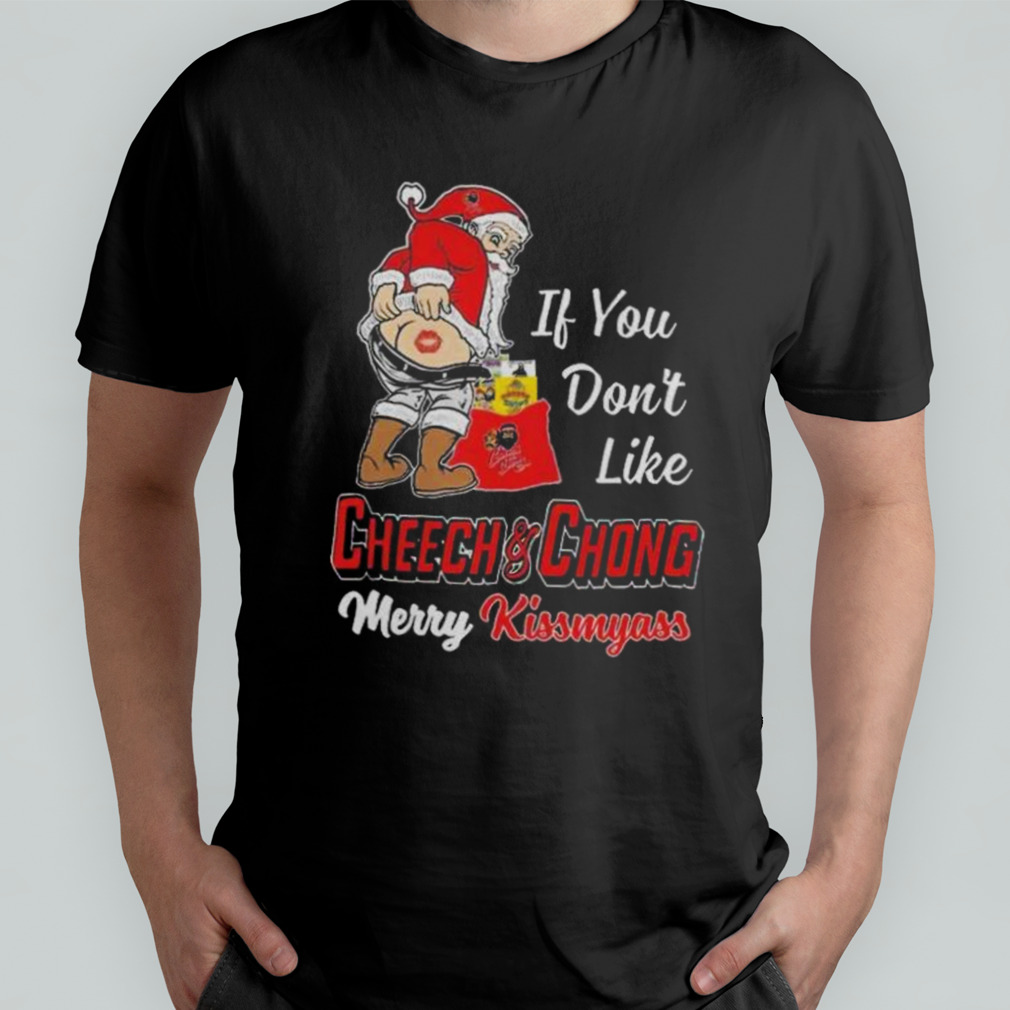 Santa Claus If You Don’t Like Cheech & Chong Merry Kissmyass 2023 shirt