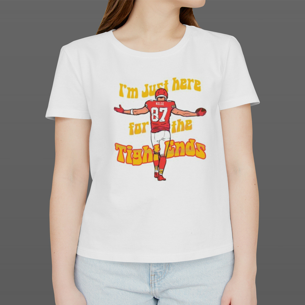 I Am Just Here For The Tight Ends Travis Kelce Shirt - Peanutstee