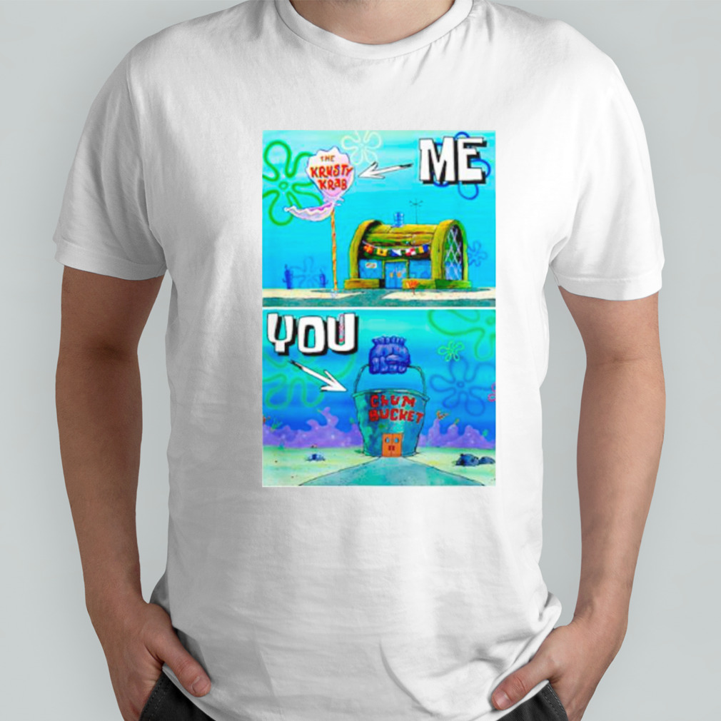 The krusty krab me chumbucket you shirt