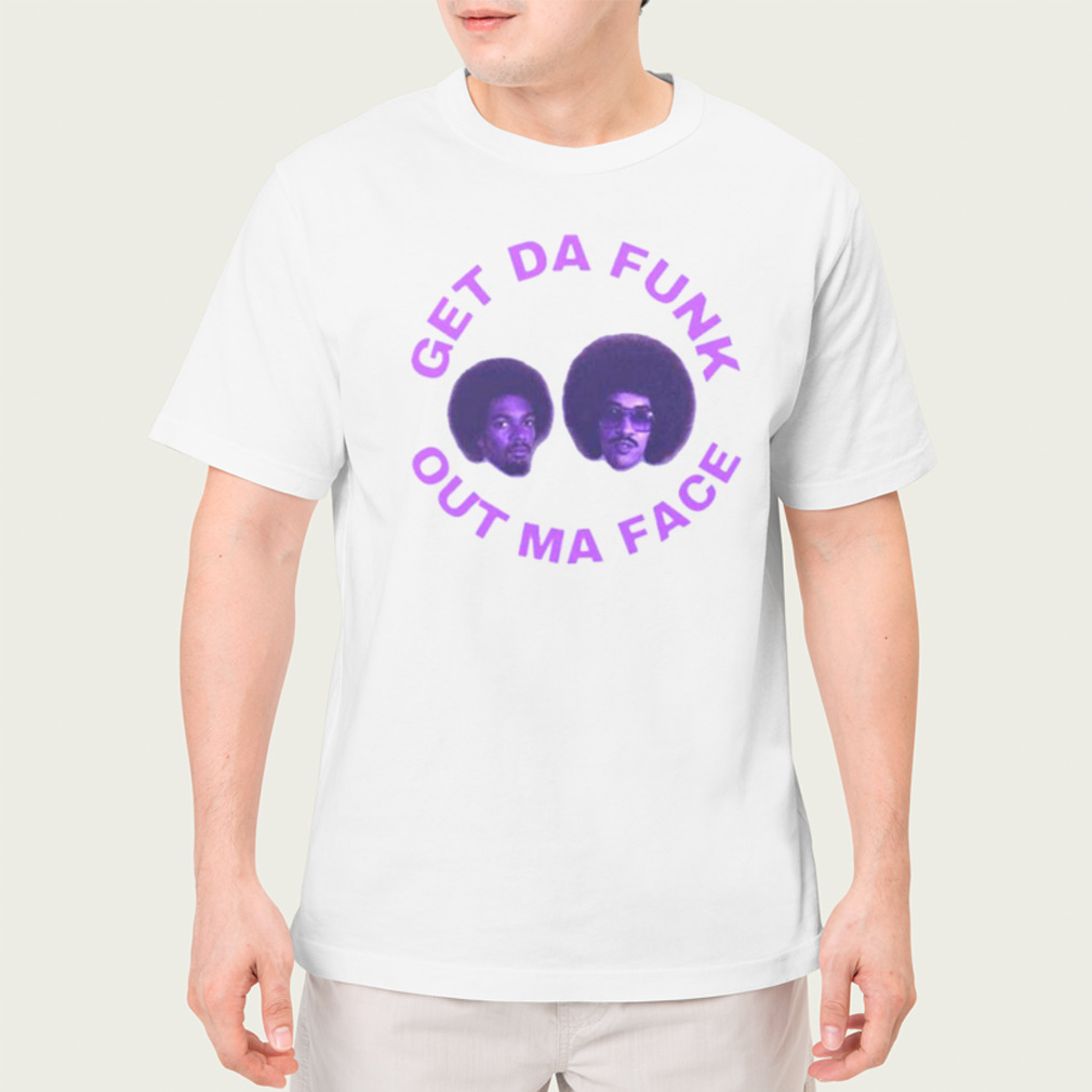 Get da funk out ma face Brothers Johnson shirt