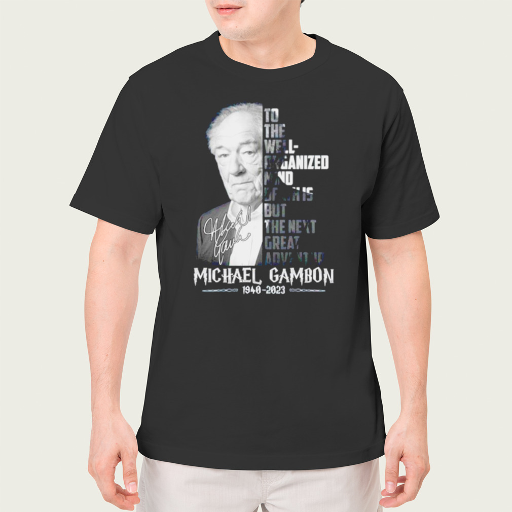 To The Well-Organized Mind, Death is but the next great adventure Michael Gambon shirt