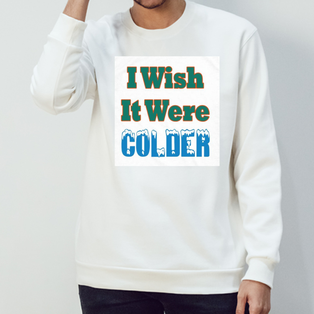 Mike mcdaniel I wish it were colder shirt, hoodie, sweater, long