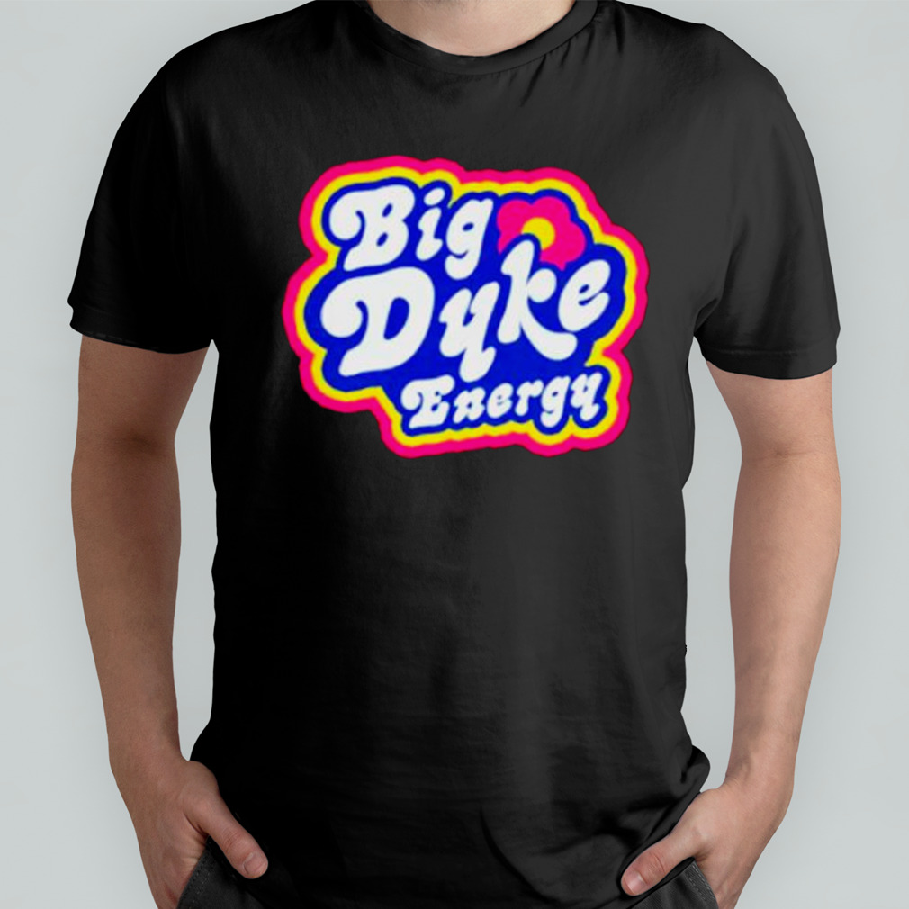 Big dyke energy shirts