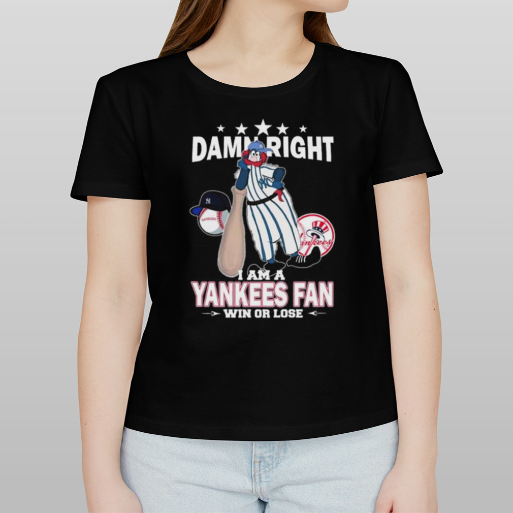 Damn Right I Am A Mascot New York Yankees Fan Win Or Lose Shirt