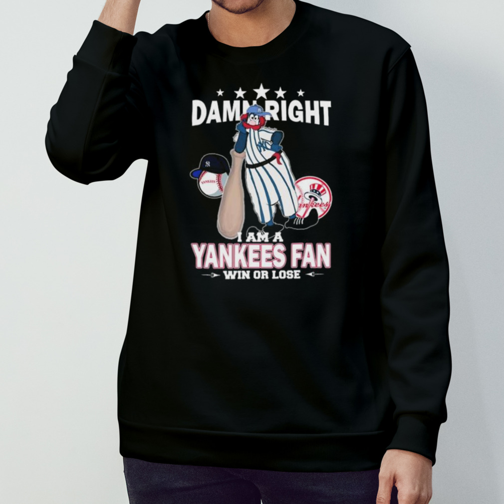 MLB Damn Right I Am A New York Yankees Mascot Fan Win Or Lose 2023