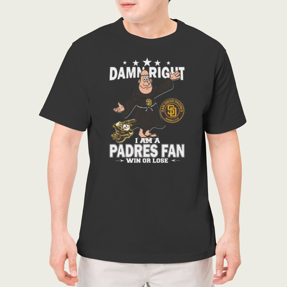 Original MLB Damn Right I Am A San Diego Padres Mascot Fan Win Or