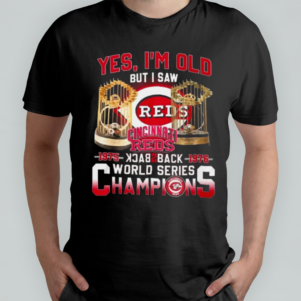 Yes I’m Old But I Saw Cincinnati Reds 1975 – 1976 Back 2 Back World Series Champions Shirt